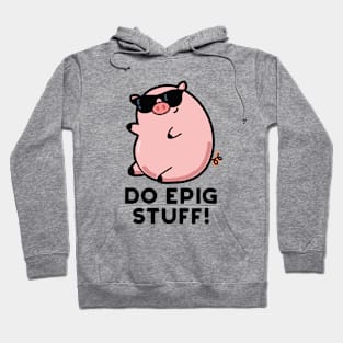 Do Epig Stuff Cute Epic Pig Pun Hoodie